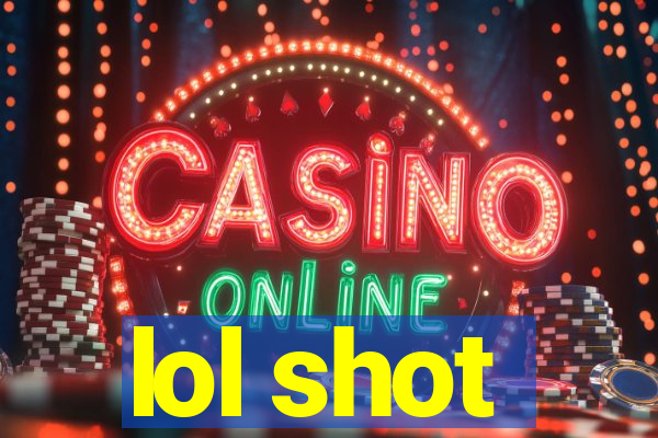lol shot
